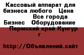 Кассовый аппарат для бизнеса любого › Цена ­ 15 000 - Все города Бизнес » Оборудование   . Пермский край,Кунгур г.